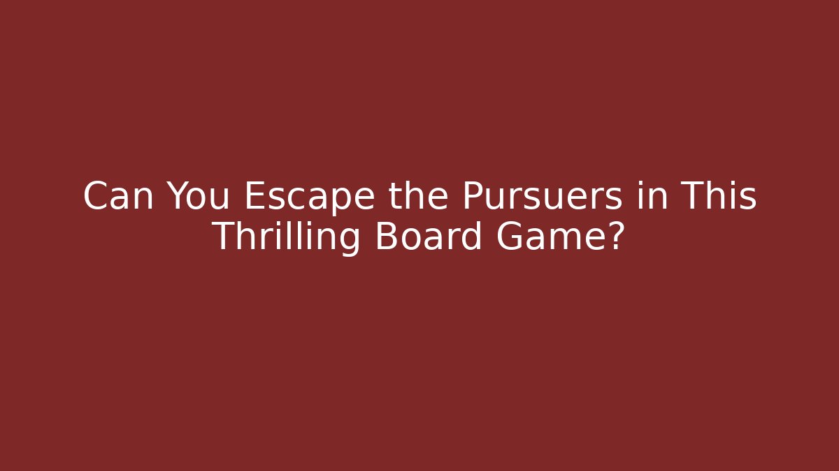 Can You Escape the Pursuers in This Thrilling Board Game?