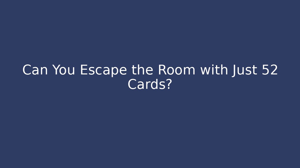 Can You Escape the Room with Just 52 Cards?