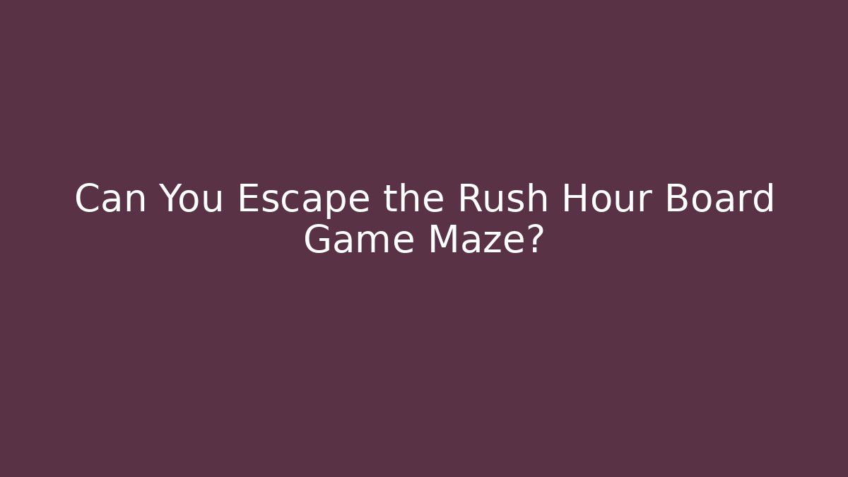 Can You Escape the Rush Hour Board Game Maze? - Critter Realm