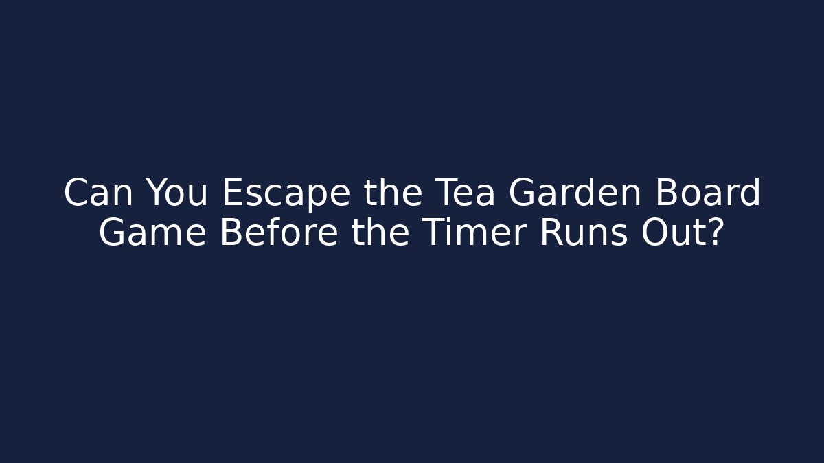 Can You Escape the Tea Garden Board Game Before the Timer Runs Out? - Critter Realm