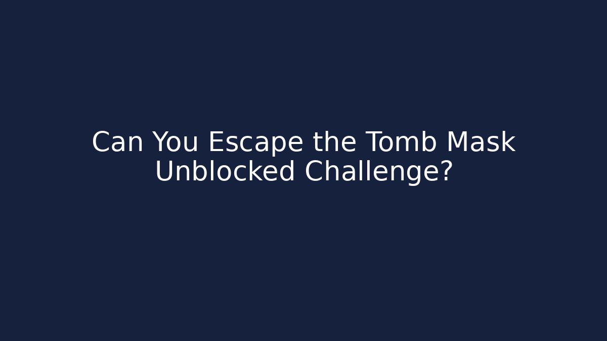 Can You Escape the Tomb Mask Unblocked Challenge? - Critter Realm