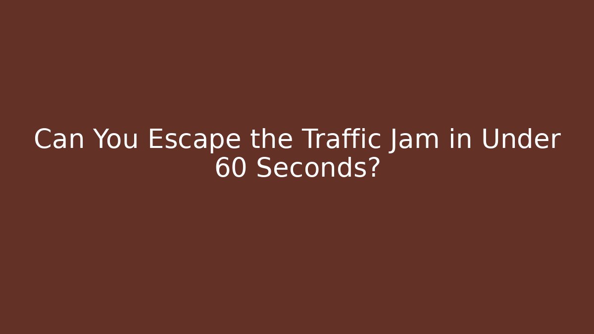 Can You Escape the Traffic Jam in Under 60 Seconds?