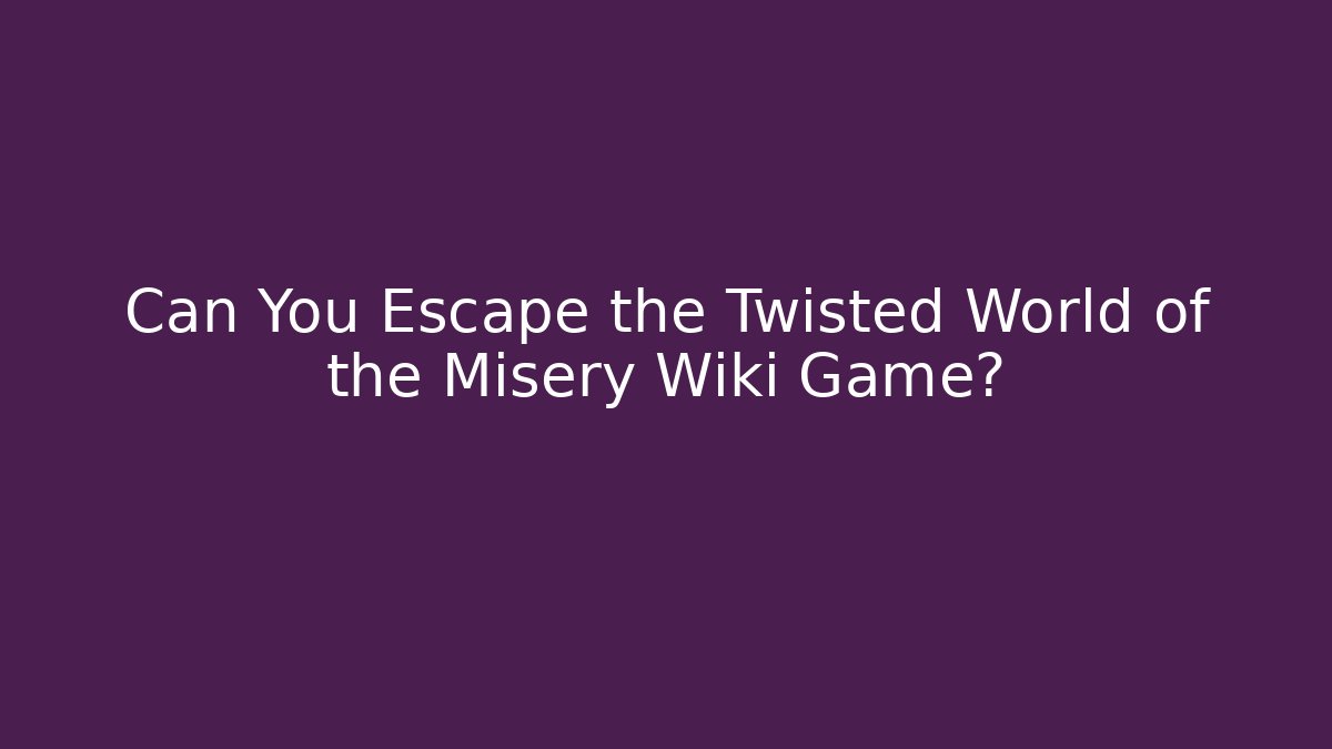 Can You Escape the Twisted World of the Misery Wiki Game?