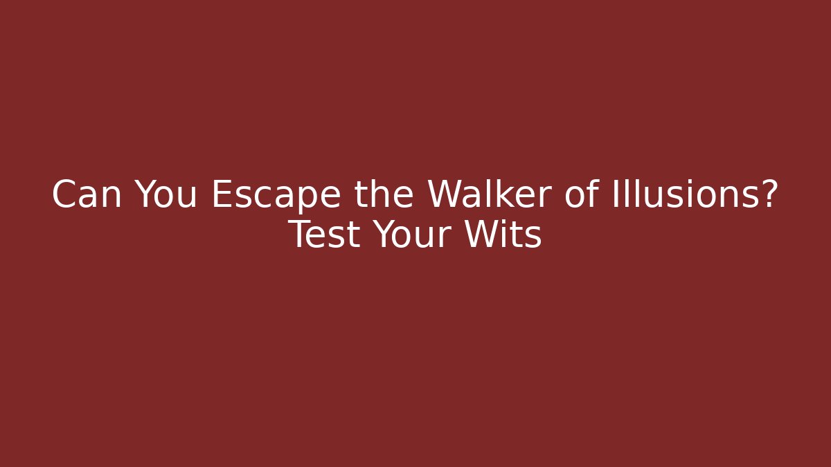 Can You Escape the Walker of Illusions? Test Your Wits