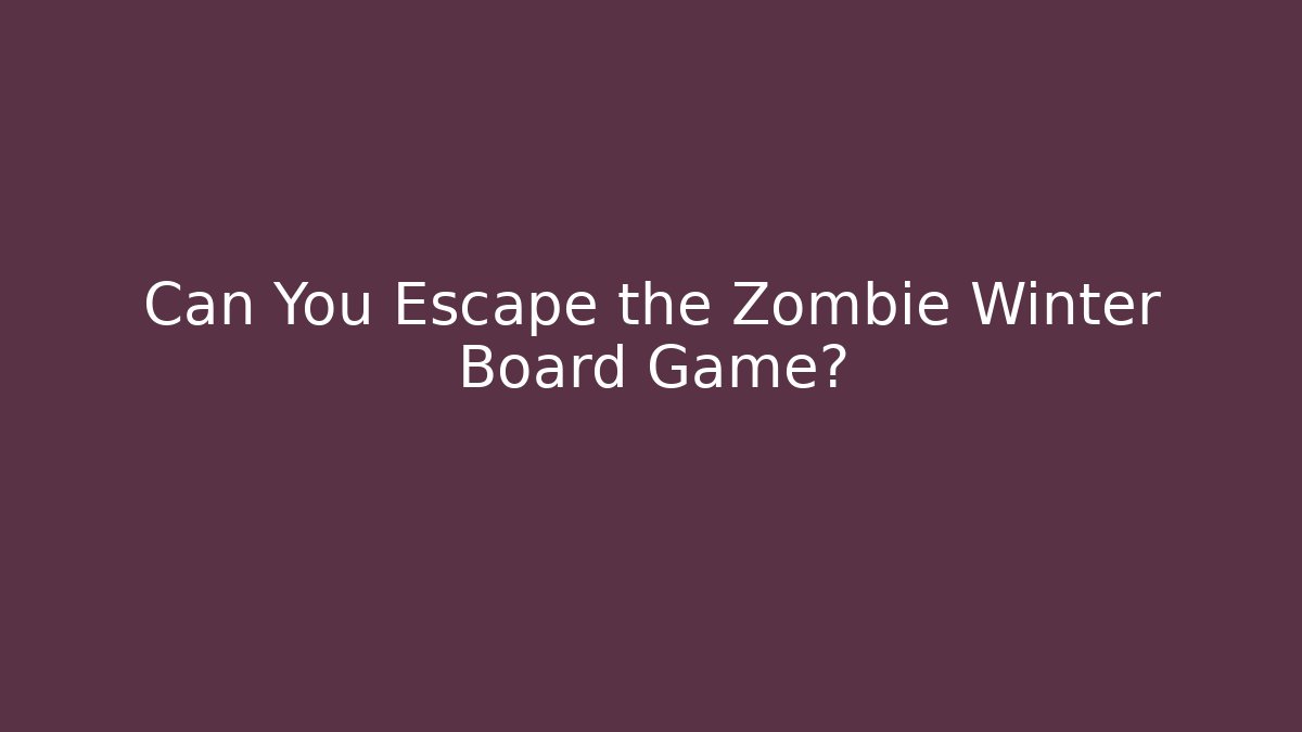 Can You Escape the Zombie Winter Board Game?