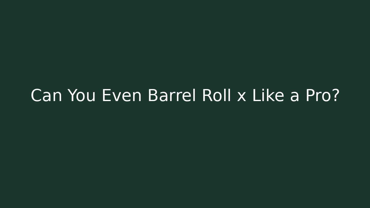 Can You Even Barrel Roll x Like a Pro?