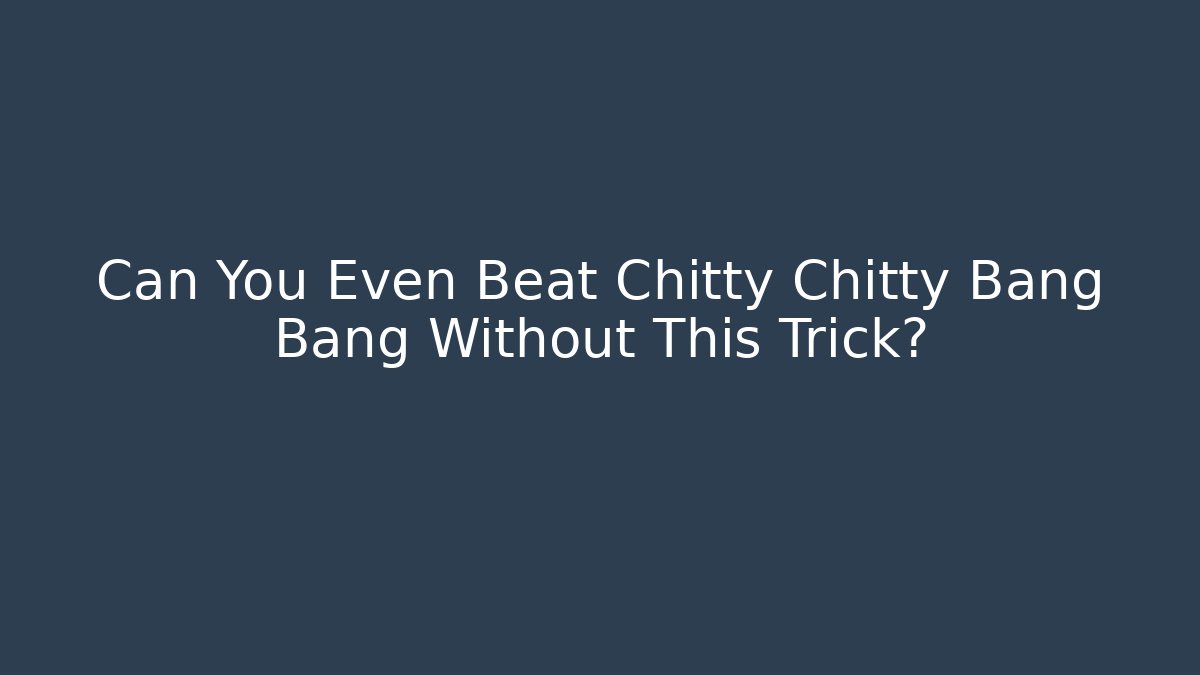 Can You Even Beat Chitty Chitty Bang Bang Without This Trick?