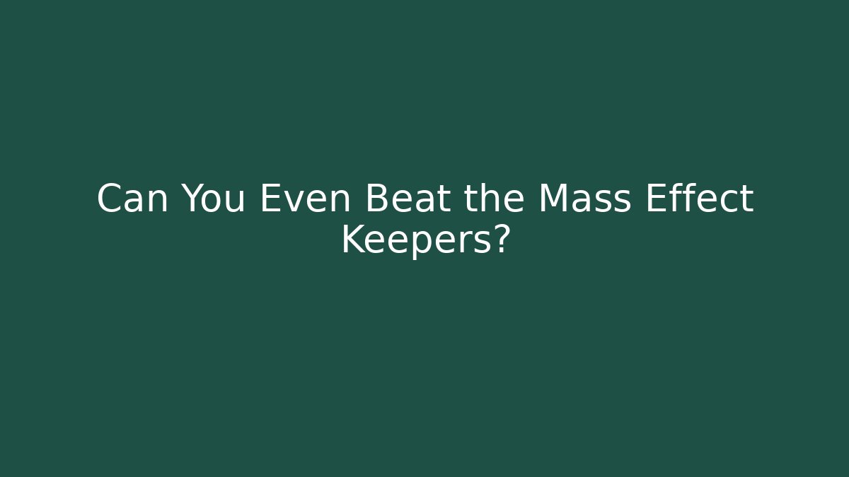 Can You Even Beat the Mass Effect Keepers? - Critter Realm