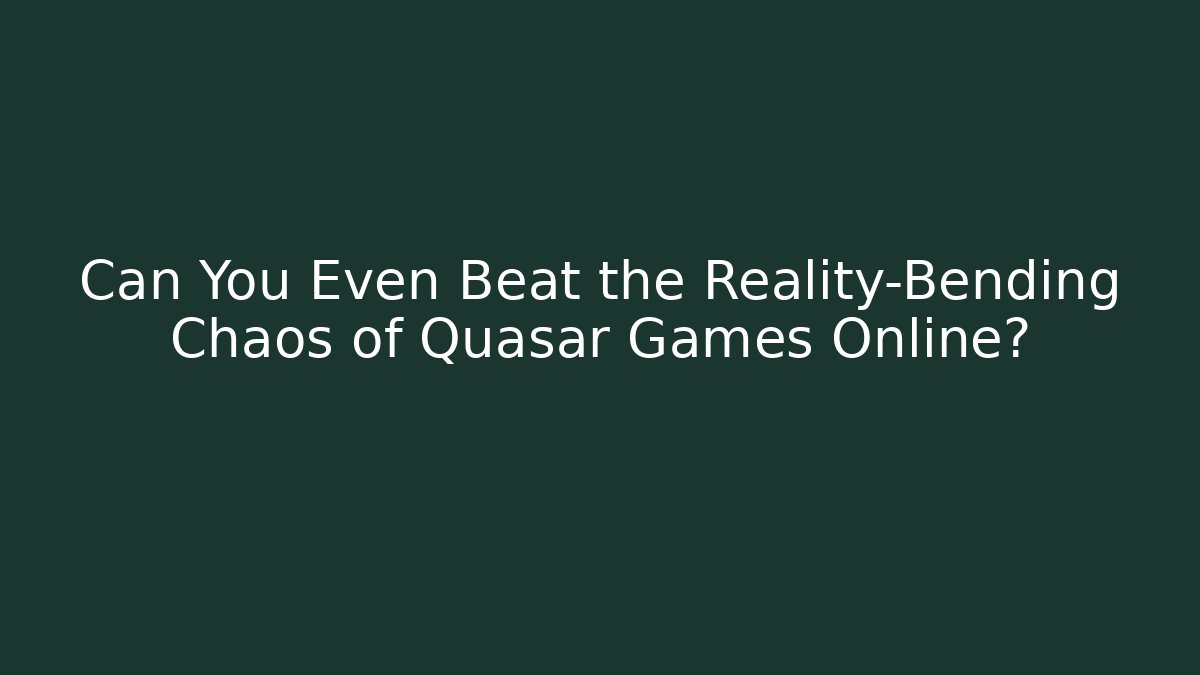 Can You Even Beat the Reality-Bending Chaos of Quasar Games Online?