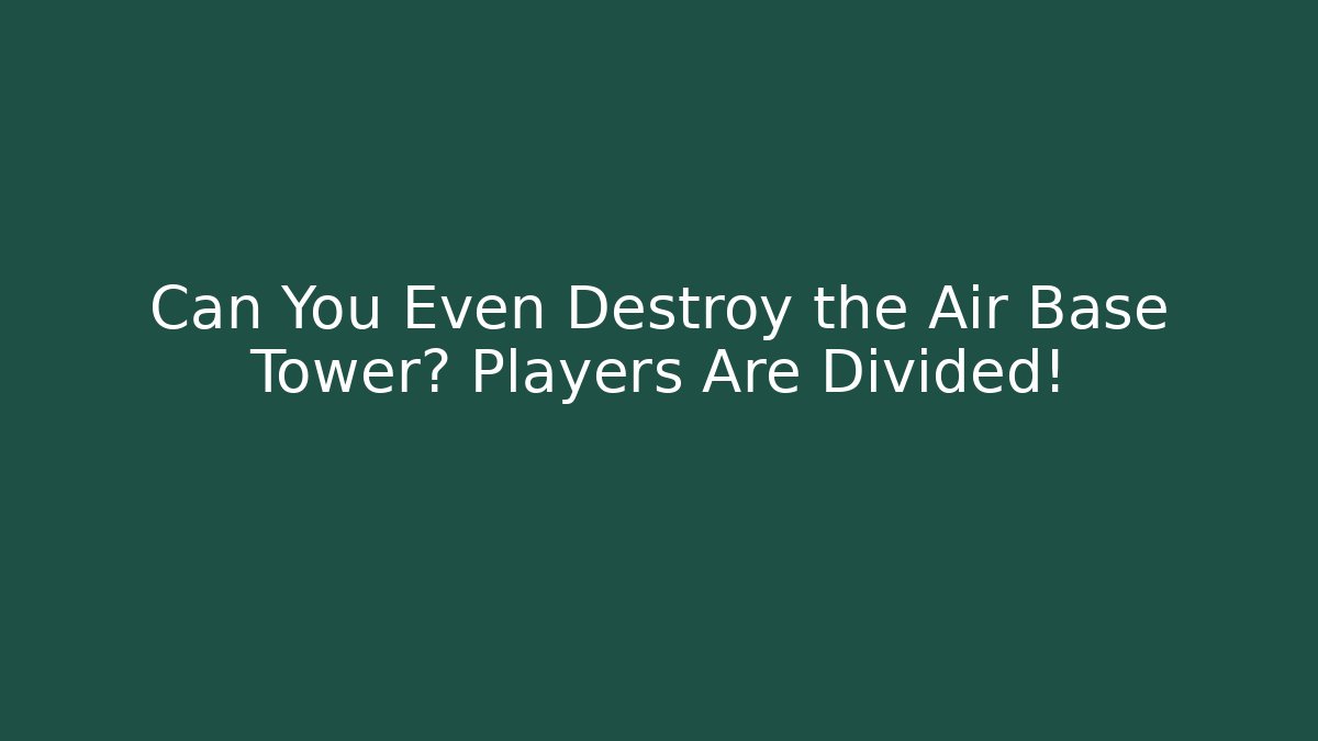 Can You Even Destroy the Air Base Tower? Players Are Divided!