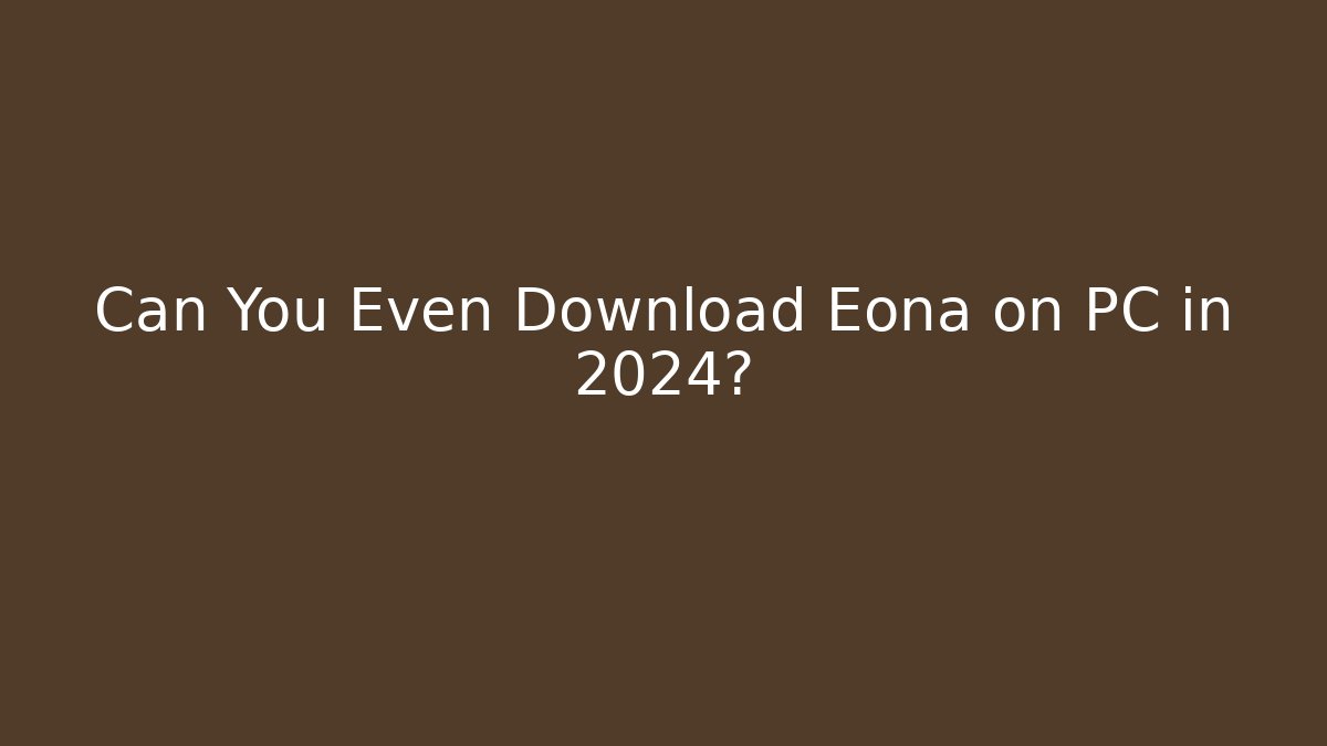 Can You Even Download Eona on PC in 2024?