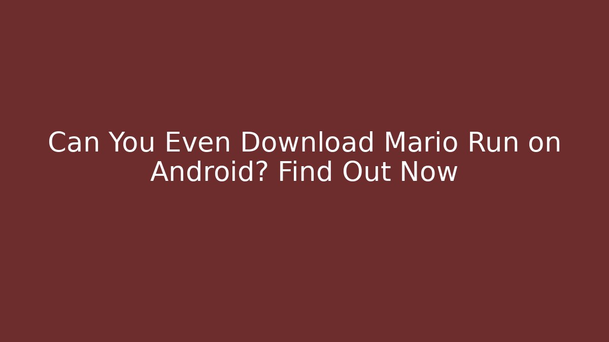 Can You Even Download Mario Run on Android? Find Out Now