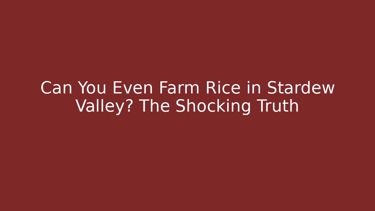 Can You Even Farm Rice in Stardew Valley? The Shocking Truth