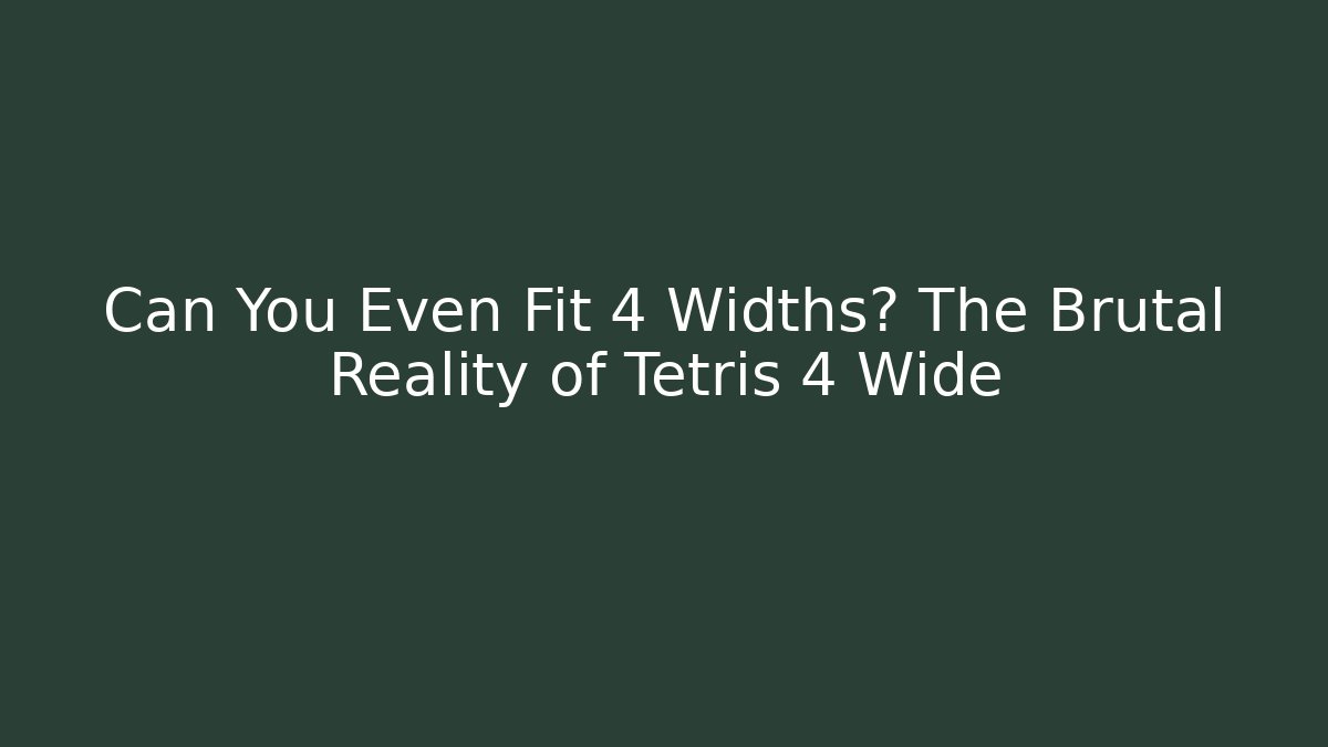 Can You Even Fit 4 Widths? The Brutal Reality of Tetris 4 Wide