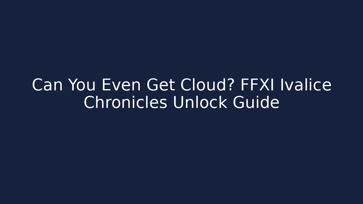 Can You Even Get Cloud? FFXI Ivalice Chronicles Unlock Guide