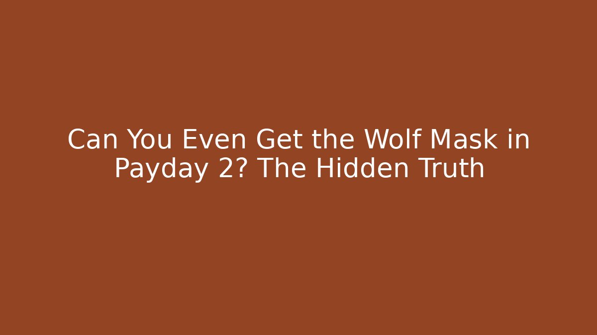 Can You Even Get the Wolf Mask in Payday 2? The Hidden Truth