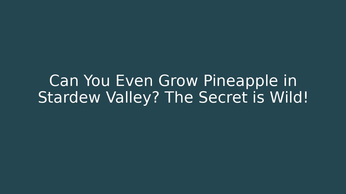 Can You Even Grow Pineapple in Stardew Valley? The Secret is Wild!