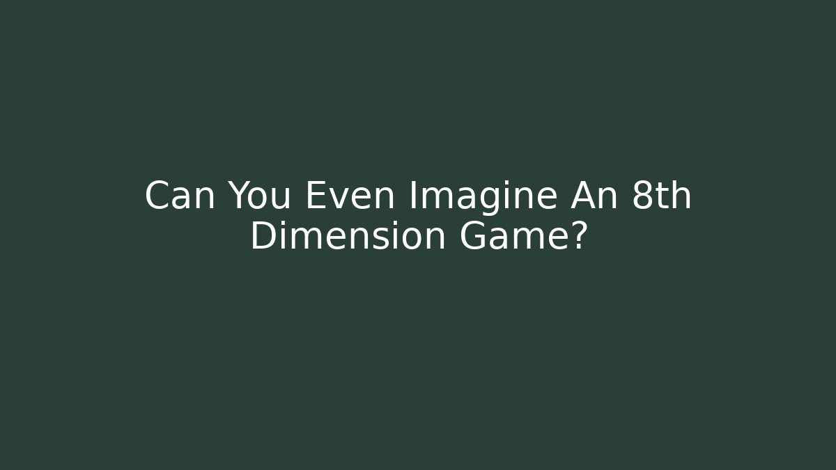 Can You Even Imagine An 8th Dimension Game? - Critter Realm