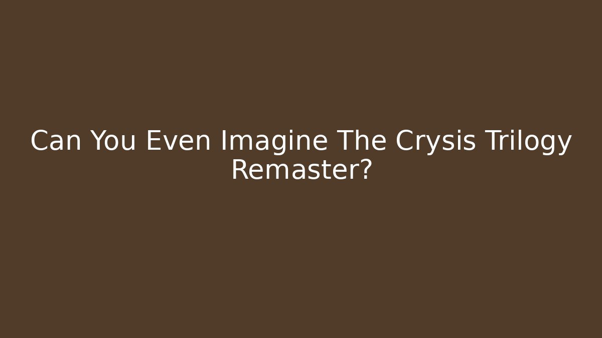 Can You Even Imagine The Crysis Trilogy Remaster? - Critter Realm