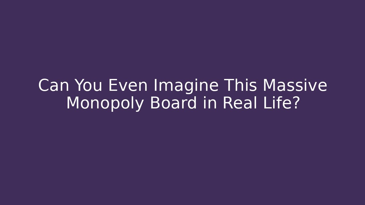 Can You Even Imagine This Massive Monopoly Board in Real Life?