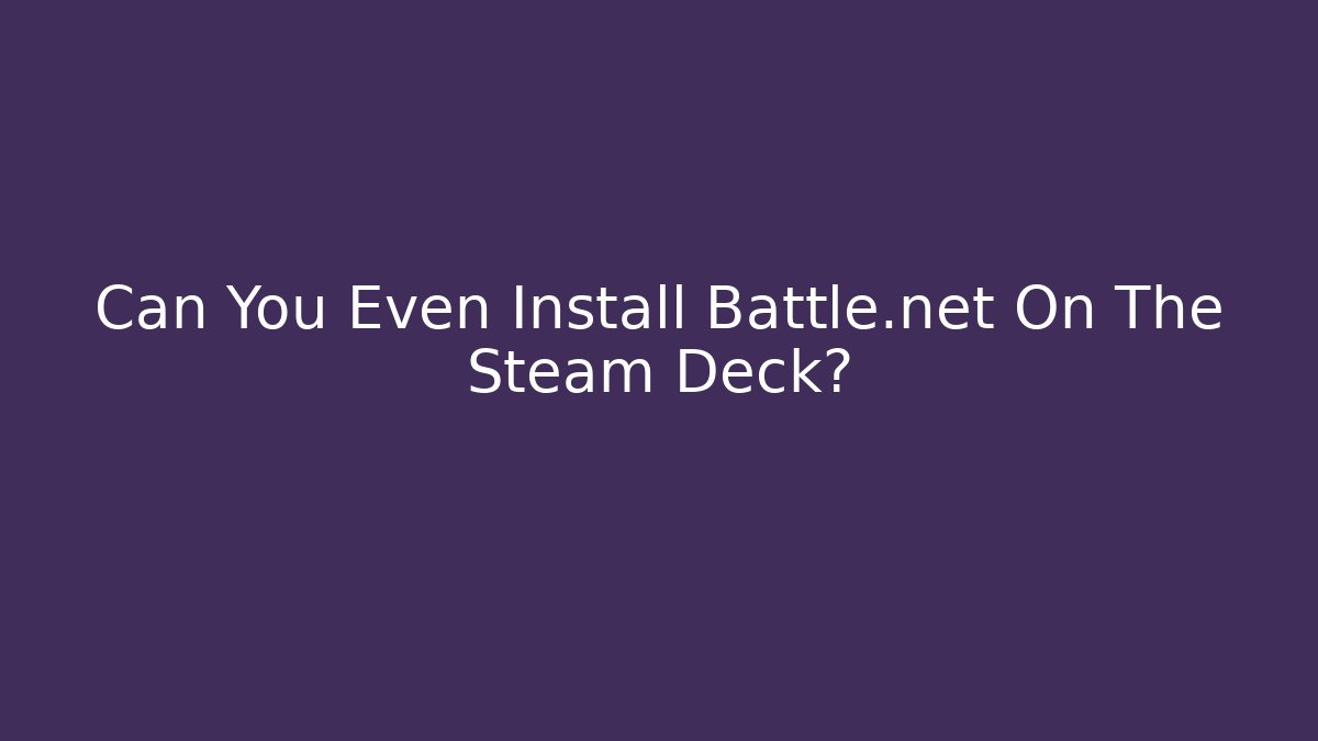 Can You Even Install Battle.net On The Steam Deck?