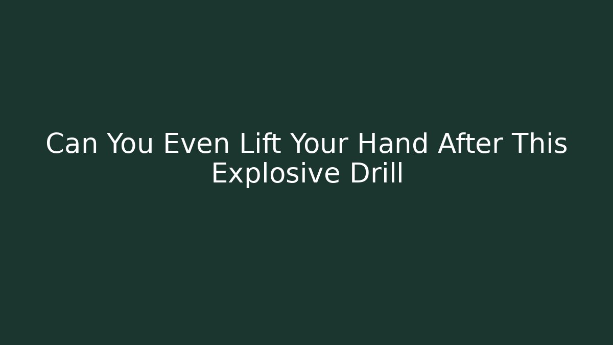Can You Even Lift Your Hand After This Explosive Drill