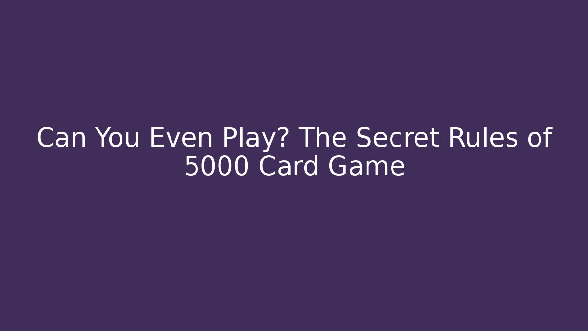 Can You Even Play? The Secret Rules of 5000 Card Game
