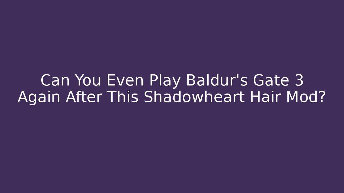 Can You Even Play Baldur's Gate 3 Again After This Shadowheart Hair Mod?