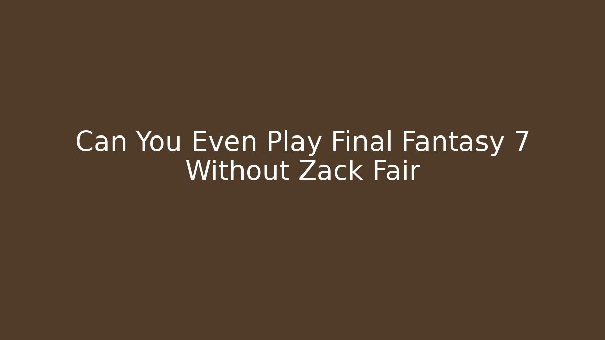 Can You Even Play Final Fantasy 7 Without Zack Fair - Critter Realm