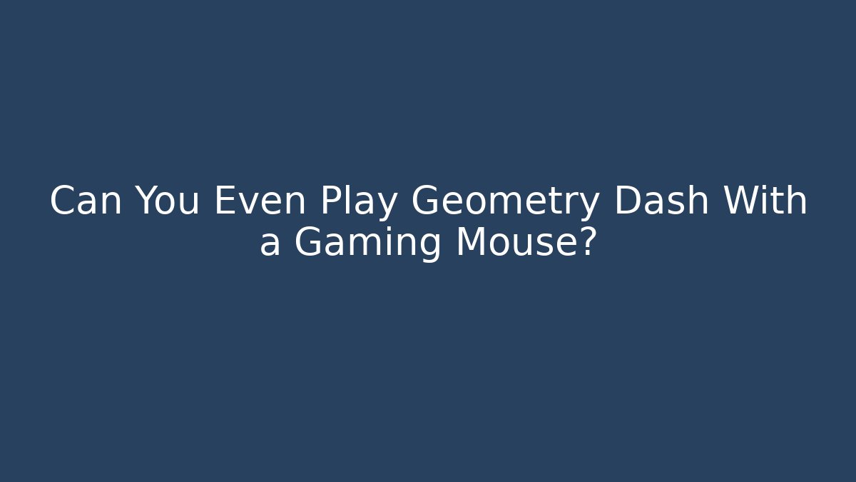 Can You Even Play Geometry Dash With a Gaming Mouse?