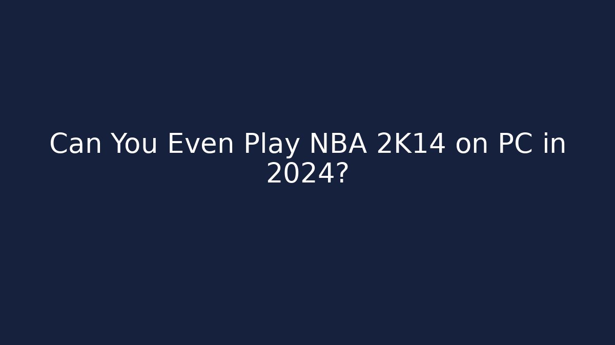 Can You Even Play NBA 2K14 on PC in 2024?