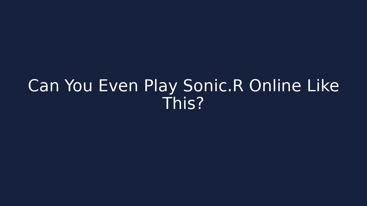 Can You Even Play Sonic.R Online Like This?
