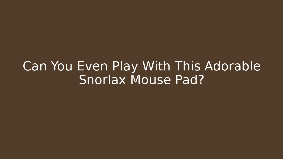 Can You Even Play With This Adorable Snorlax Mouse Pad?