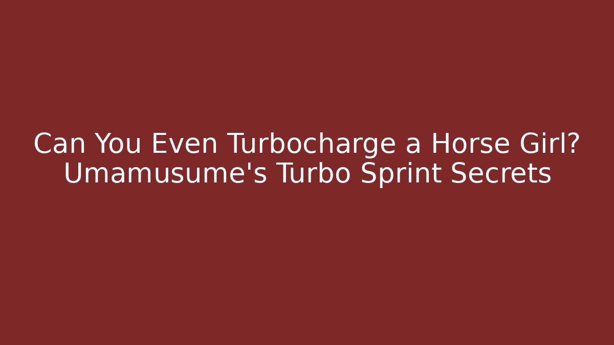 Can You Even Turbocharge a Horse Girl? Umamusume's Turbo Sprint Secrets