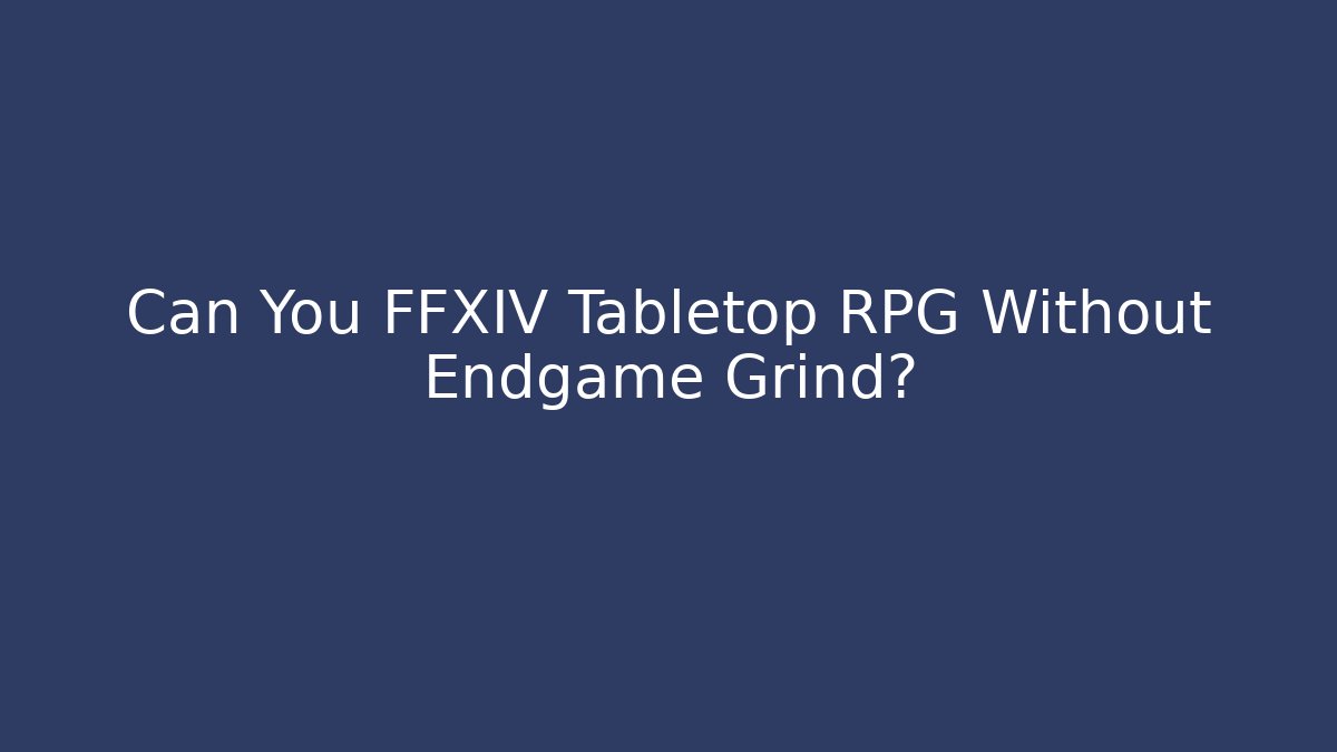 Can You FFXIV Tabletop RPG Without Endgame Grind?