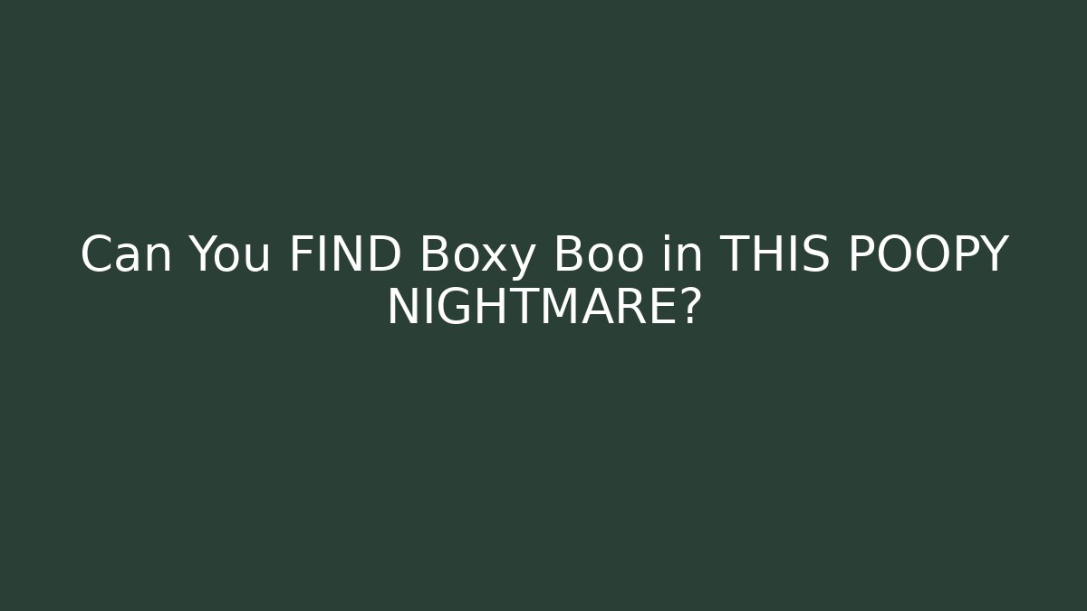 Can You FIND Boxy Boo in THIS POOPY NIGHTMARE?