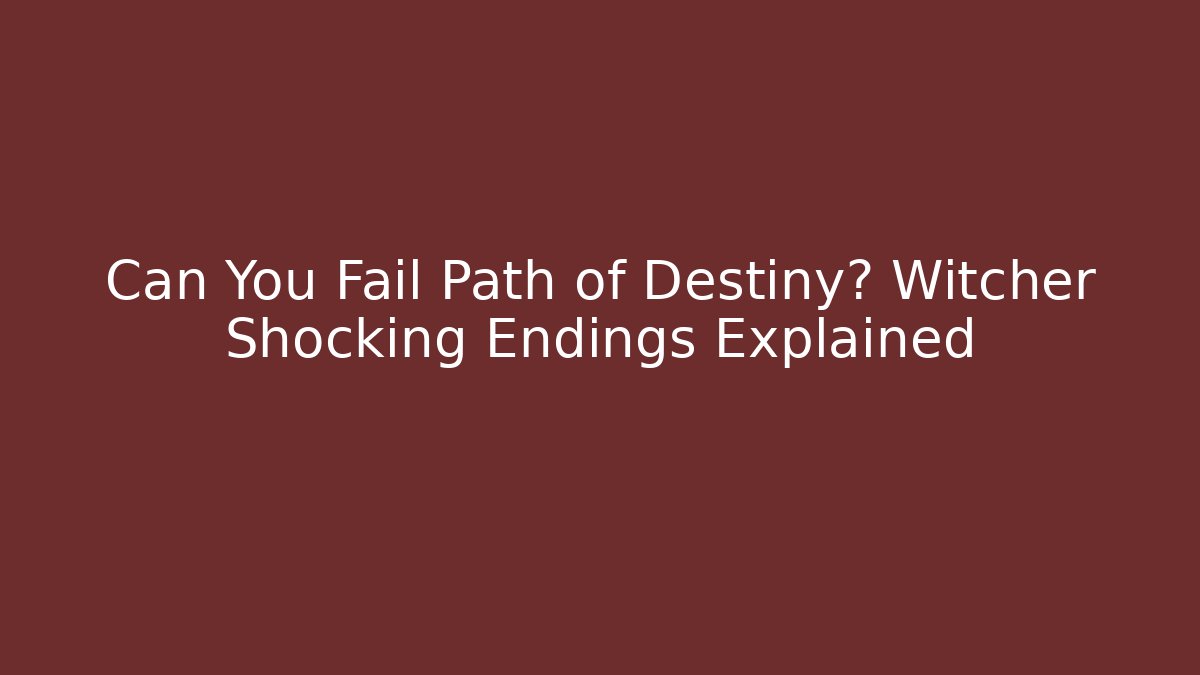Can You Fail Path of Destiny? Witcher Shocking Endings Explained - Critter Realm
