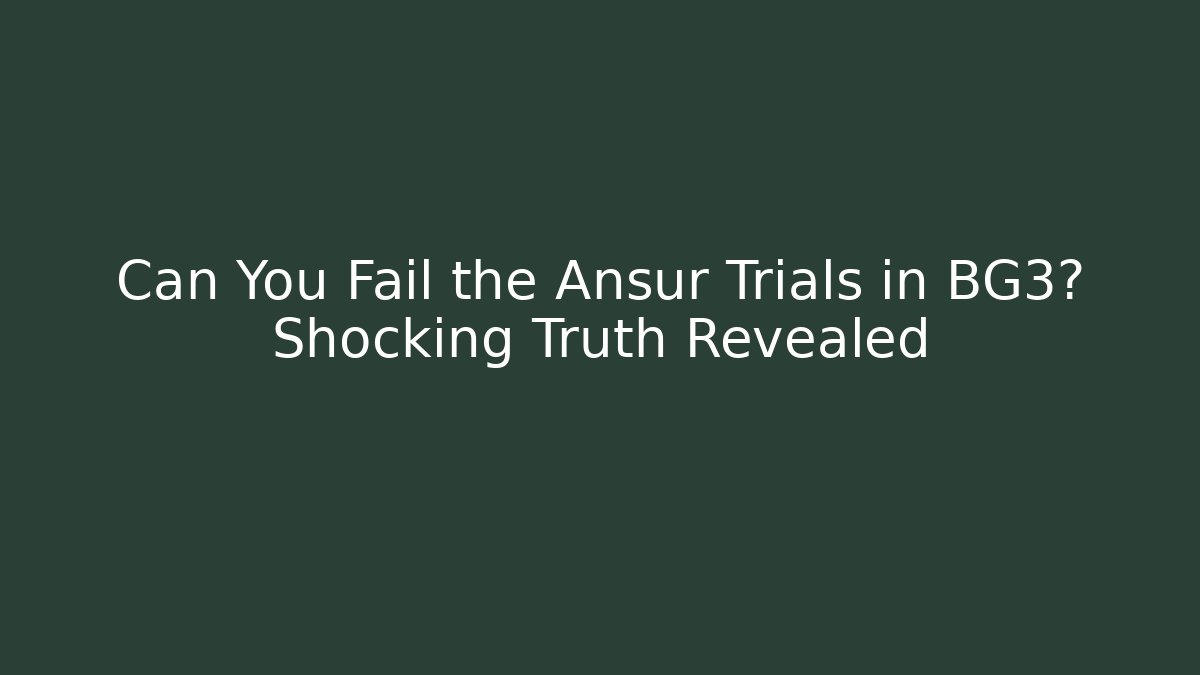 Can You Fail the Ansur Trials in BG3? Shocking Truth Revealed