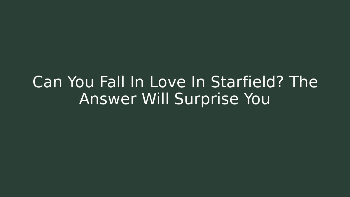 Can You Fall In Love In Starfield? The Answer Will Surprise You