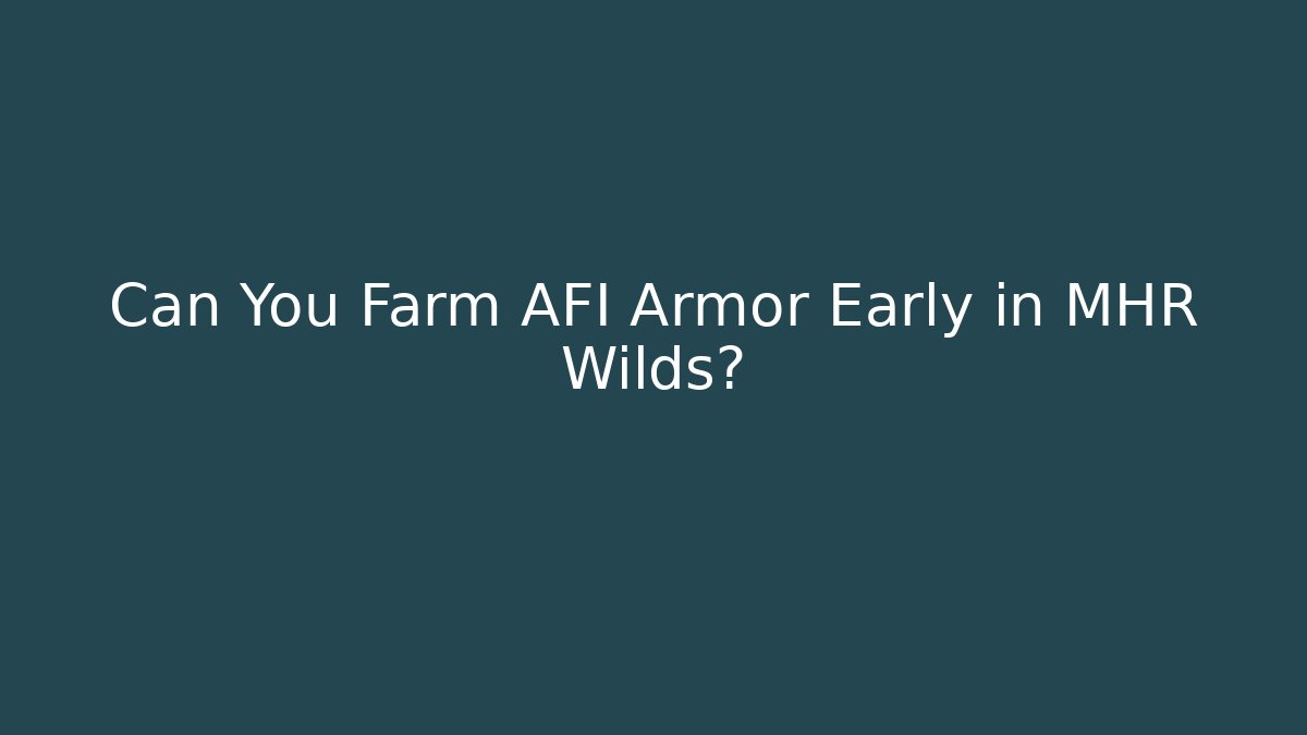 Can You Farm AFI Armor Early in MHR Wilds?