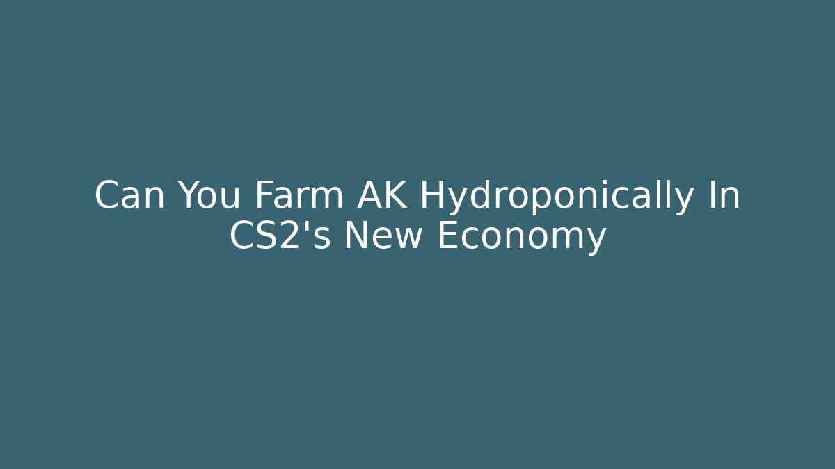 Can You Farm AK Hydroponically In CS2's New Economy