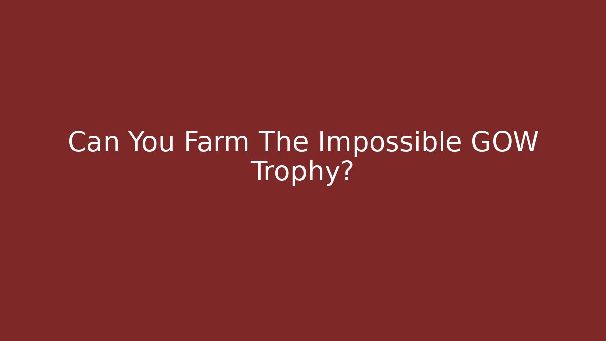 Can You Farm The Impossible GOW Trophy?
