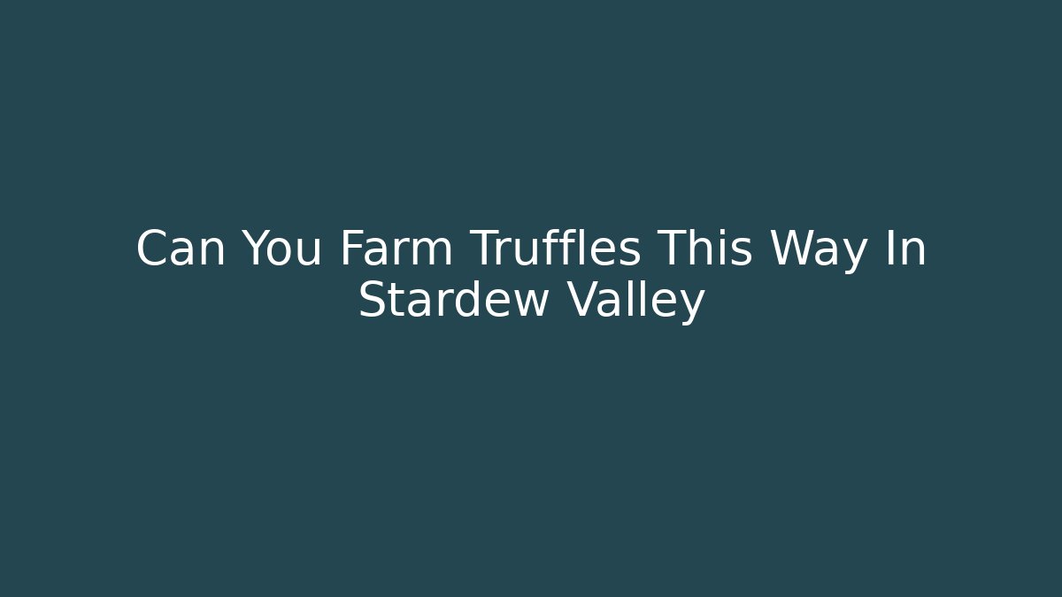 Can You Farm Truffles This Way In Stardew Valley - Critter Realm