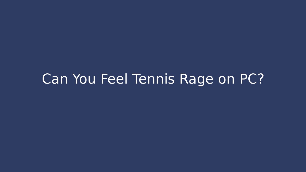 Can You Feel Tennis Rage on PC?