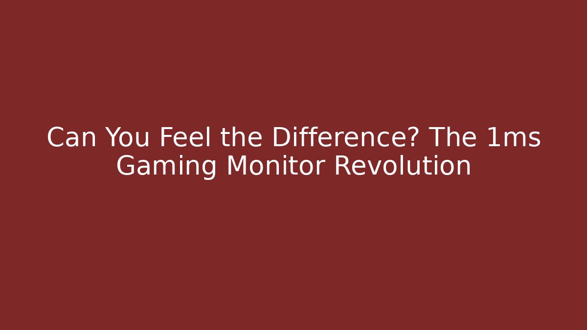 Can You Feel the Difference? The 1ms Gaming Monitor Revolution