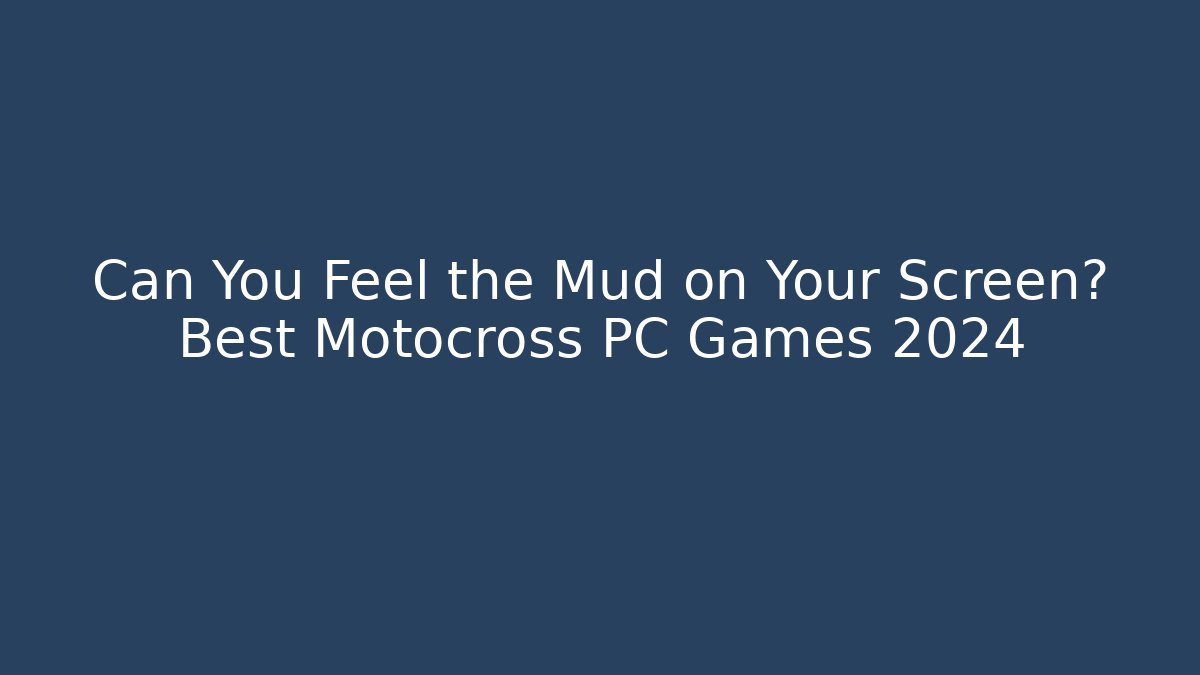 Can You Feel the Mud on Your Screen? Best Motocross PC Games 2024