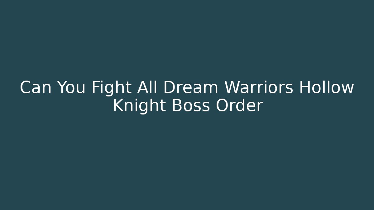 Can You Fight All Dream Warriors Hollow Knight Boss Order