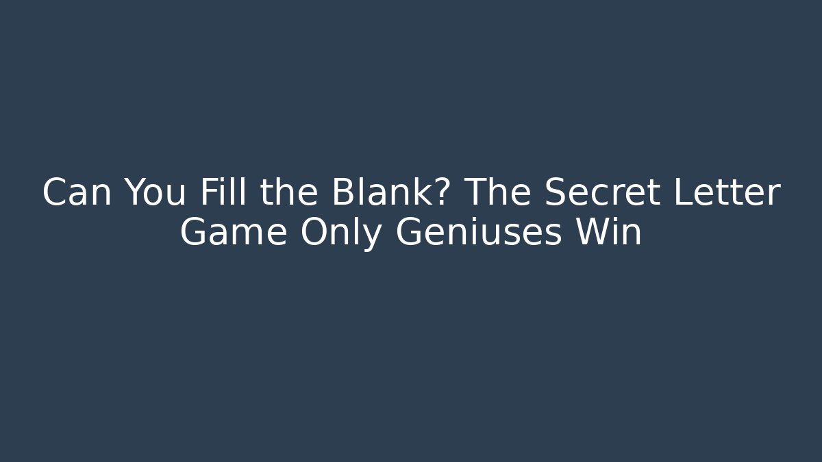 Can You Fill the Blank? The Secret Letter Game Only Geniuses Win