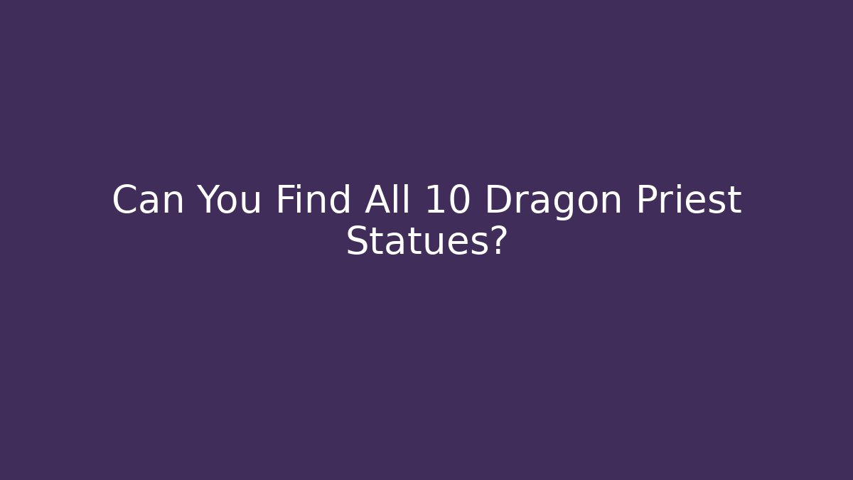 Can You Find All 10 Dragon Priest Statues?