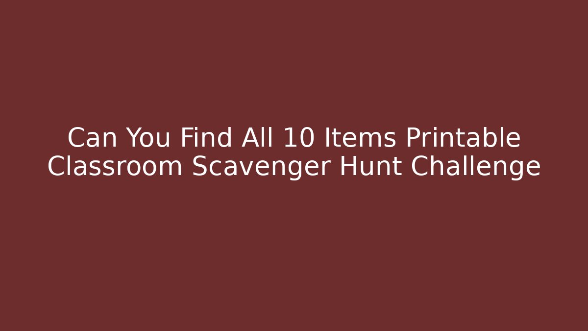 Can You Find All 10 Items Printable Classroom Scavenger Hunt Challenge
